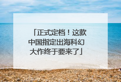正式定档！这款中国指定出海科幻大作终于要来了