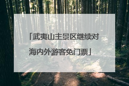 武夷山主景区继续对海内外游客免门票