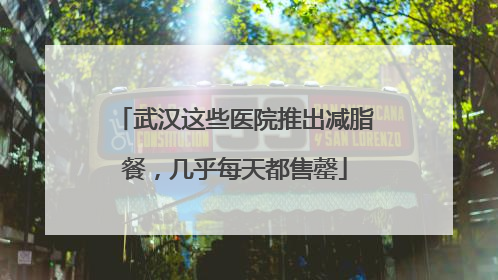 武汉这些医院推出减脂餐，几乎每天都售罄
