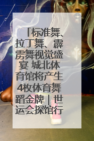 标准舞、拉丁舞、霹雳舞视觉盛宴 城北体育馆将产生4枚体育舞蹈金牌｜世运会探馆行