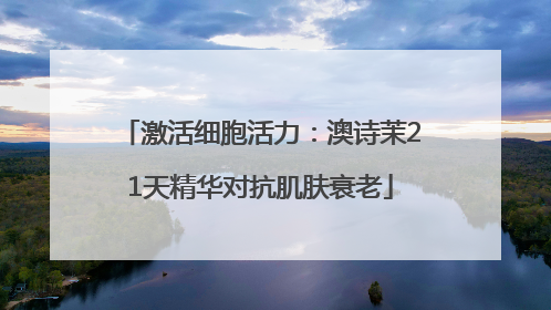 激活细胞活力：澳诗茉21天精华对抗肌肤衰老
