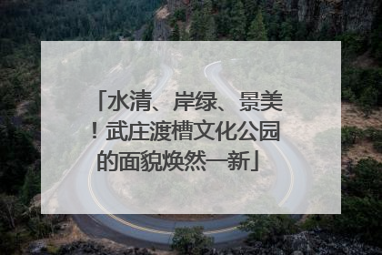 水清、岸绿、景美！武庄渡槽文化公园的面貌焕然一新
