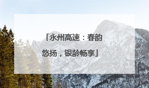 永州高速：春韵悠扬，银龄畅享