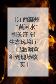 江西赣州“黄河水”引关注 省生态环境厅：已派调查组到现场核实