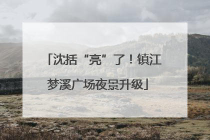 沈括“亮”了！镇江梦溪广场夜景升级