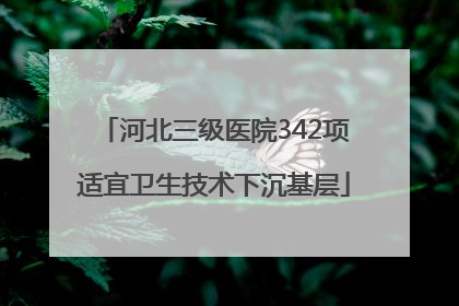 河北三级医院342项适宜卫生技术下沉基层