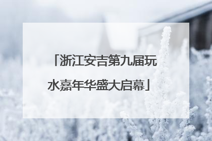 浙江安吉第九届玩水嘉年华盛大启幕