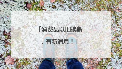 消费品以旧换新，有新消息！