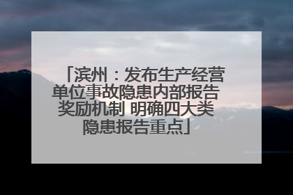 滨州：发布生产经营单位事故隐患内部报告奖励机制 明确四大类隐患报告重点