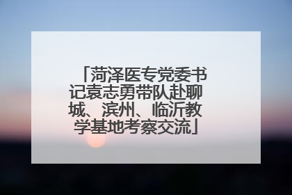 菏泽医专党委书记袁志勇带队赴聊城、滨州、临沂教学基地考察交流
