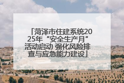 菏泽市住建系统2025年“安全生产月”活动启动 强化风险排查与应急能力建设