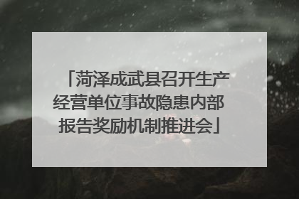 菏泽成武县召开生产经营单位事故隐患内部报告奖励机制推进会