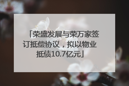 荣盛发展与荣万家签订抵偿协议，拟以物业抵债10.7亿元