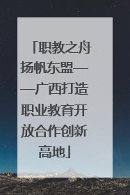 职教之舟扬帆东盟——广西打造职业教育开放合作创新高地