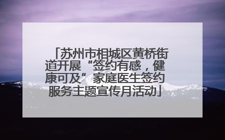 苏州市相城区黄桥街道开展“签约有感，健康可及”家庭医生签约服务主题宣传月活动