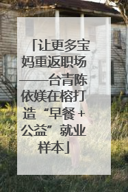 让更多宝妈重返职场——台青陈依媄在榕打造“早餐＋公益”就业样本
