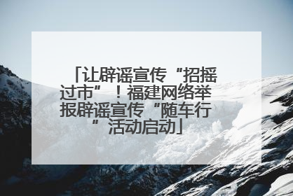 让辟谣宣传“招摇过市”！福建网络举报辟谣宣传“随车行”活动启动