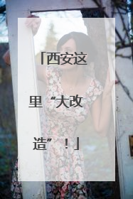 西安这里“大改造”！