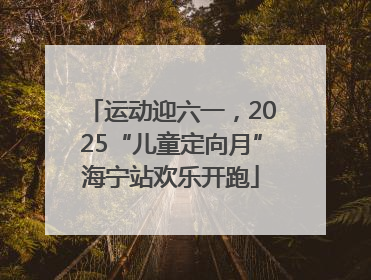 运动迎六一，2025“儿童定向月”海宁站欢乐开跑
