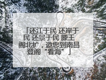 还江于民 还岸于民 还景于民 滕王阁北扩，邀您到南昌登阁“看海”