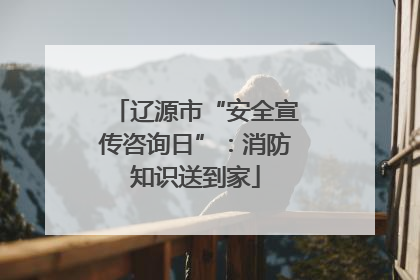 辽源市“安全宣传咨询日”：消防知识送到家