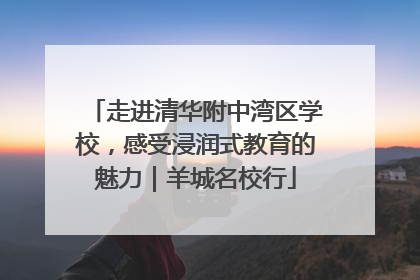 走进清华附中湾区学校，感受浸润式教育的魅力｜羊城名校行