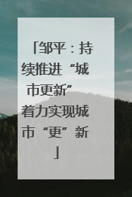 邹平：持续推进“城市更新” 着力实现城市“更”新