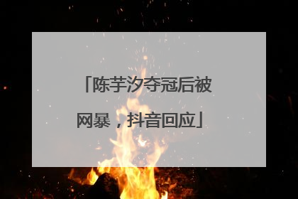 陈芋汐夺冠后被网暴，抖音回应