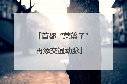 首都“菜篮子”再添交通动脉