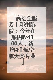 高招全服务丨郑州航院：今年在豫招收4100人，新增4个航空航天类专业