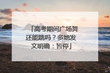 高考期间广场舞还能跳吗？多地发文明确：暂停