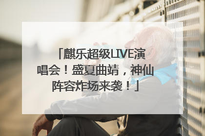 麒乐超级LIVE演唱会！盛夏曲靖，神仙阵容炸场来袭！