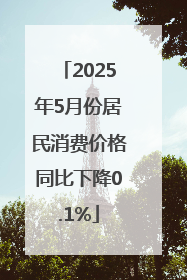 2025年5月份居民消费价格同比下降0.1%