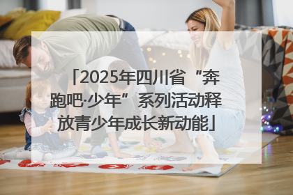 2025年四川省“奔跑吧·少年”系列活动释放青少年成长新动能