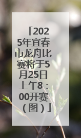 2025年宜春市龙舟比赛将于5月25日上午8：00开赛（图）