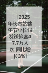 2025年长春站端午节小长假发送旅客47.7万人次 同比增长3%
