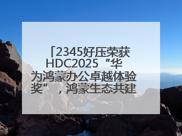 2345好压荣获HDC2025“华为鸿蒙办公卓越体验奖”，鸿蒙生态共建成果丰硕