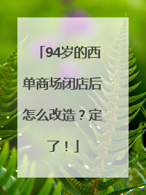 94岁的西单商场闭店后怎么改造？定了！