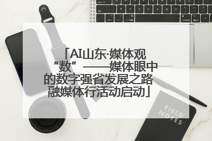 AI山东·媒体观“数”——媒体眼中的数字强省发展之路融媒体行活动启动