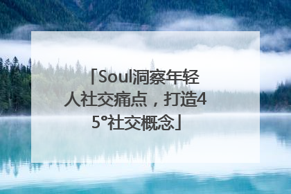 Soul洞察年轻人社交痛点，打造45°社交概念